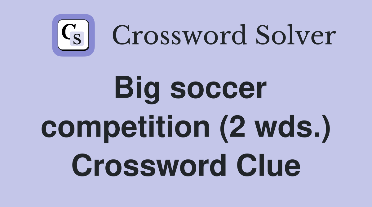 Big soccer competition (2 wds.) Crossword Clue Answers Crossword Solver